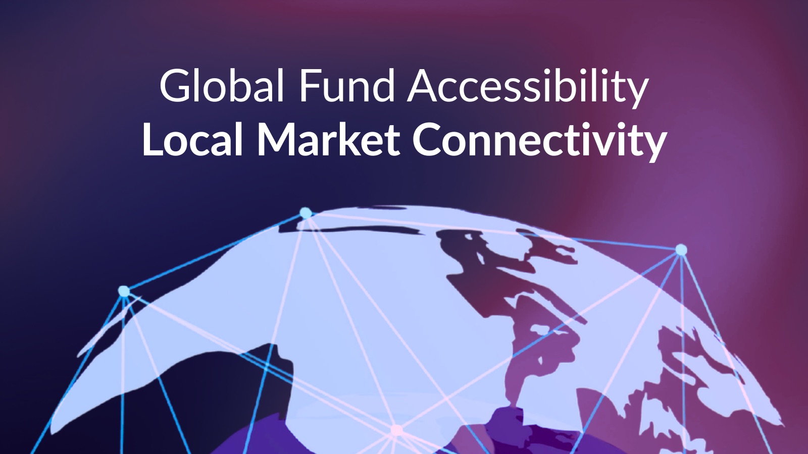 Global fund access and local market connectivity